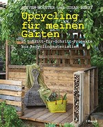 Upcycling für meinen Garten: 25 Schritt-für-Schritt-Projekte aus Recyclingmaterialien