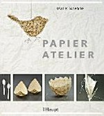Papier Atelier: Ideen und Techniken für individuelle Projekte