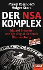 ¬Der¬ NSA-Komplex: Edward Snowden und der Weg in die totale Überwachung