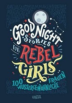 Good night stories for rebel girls: 100 außergewöhnliche Frauen