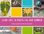 Land-Art in Frühlung und Sommer: Kinder gestalten Naturkunstwerke