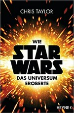 Wie Star Wars das Universum eroberte: die Vergangenheit, Gegenwart und Zukunft eines Multimilliarden-Dollar-Imperiums