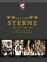 ¬Die¬ vier Sterne: 1954 - 1974 - 1990 - 2014 ; die Geschichte der deutschen Weltmeister