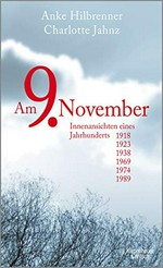 Am 9. November: Innenansichten eines Jahrhunderts ; 1918, 1923, 1938, 1969, 1974, 1989
