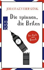 ¬Die¬ spinnen, die Briten: das Buch zum Brexit