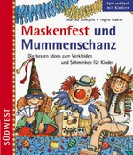Maskenfest und Mummenschanz: pfiffige Ideen zum Verkleiden und Schminken für Kinder; mit praktischen Tipps, Rezepten, Liedern und lustigen Reimen
