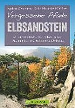 Vergessene Pfade Elbsandsteingebirge: 31 Touren abseits des Trubels in der Sächsischen und Böhmischen Schweiz