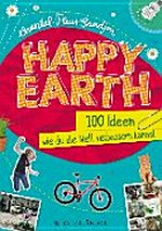 Happy earth: 100 Ideen, wie du die Welt verbessern kannst
