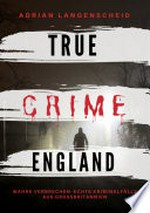 True Crime England: Wahre Verbrechen - Echte Kriminalfälle aus Grossbritannien