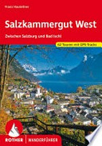 Salzkammergut West: zwischen Salzburg und Bad Ischl ; 52 ausgewählte Wanderungen und Bergtouren im Bereich des westlichen Salzkammergutes und seiner Randgebiete
