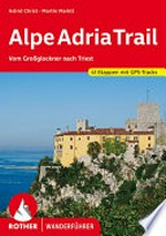 Alpe-Adria-Trail: vom Großglockner nach Triest ; alle Etappen des AAT sowie der 3-Länder-Rundtour