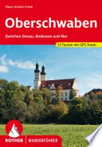 Oberschwaben: zwischen Donau, Bodensee und Iller ; 51 ausgewählte Touren