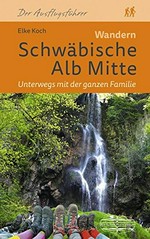 Wandern Schwäbische Alb Mitte: unterwegs mit der ganzen Familie ; 30 Touren rund um Bad Urach, Biosphärenreservat, Lautertal sowie Schopflocher, Blaubeurer und Reutlinger Alb