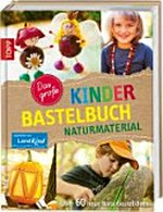 ¬Das¬ große Kinderbastelbuch - Naturmaterial [über 60 neue Naturbastelideen]