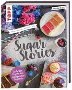 Sugar Stories: Torten, Cupcakes, Desserts und mehr