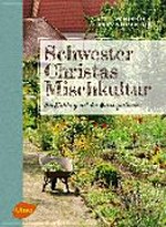 Schwester Christas Mischkultur: im Einklang mit der Natur gärtnern