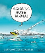 Scheiß aufs Klima! Cartoons zur Klimakrise