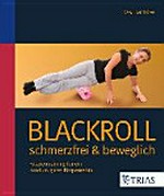 Blackroll: schmerzfrei & beweglich ; Faszientraining für ein rundum gutes Körpergefühl