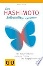 ¬Das¬ Hashimoto-Selbsthilfeprogramm: mit Naturheilkunde zu neuer Energie und Ausgeglichenheit