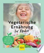 Vegetarische Ernährung für Kinder: versorgen Sie Ihr Kind mit allem, was es für seine Entwicklung braucht