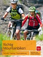 Richtig Mountainbiken: Technik ; Training ; Tourenplanung