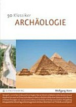 Archäologie: 50 Klassiker ; die wichtigsten Fundorte und Ausgrabungsstätten