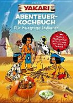 Yakari - Abenteuer-Kochbuch für hungrige Indianer