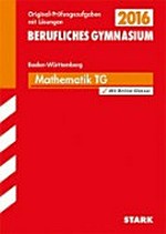 Berufliches Gymnasium 2016, Mathematik, TG, Baden-Württemberg, 2011 - 2015: Original-Prüfungsaufgaben mit Lösungen