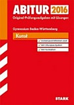 Abitur 2016, Kunst, Gymnasium Baden-Württemberg, 2010 - 2015: Original-Prüfungsaufgaben mit Lösungen