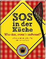 SOS in der Küche: was tun, wenn's anbrennt? ; und andere überlebenswichtige Tipps beim Kochen & Backen