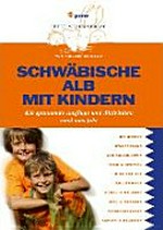 Schwäbische Alb mit Kindern: 450 spannende Ausflüge und Aktivitäten rund ums Jahr ; von Kindern getestet