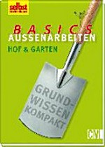 Basics Aussenarbeiten - Hof und Garten: Grundwissen kompakt