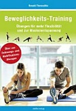 Beweglichkeits-Training: Übungen für mehr Flexibilität und zur Muskelentspannung. 123 Übungen aus Mobilisation, Faszientraining und Dehnung.