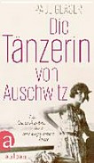 ¬Die¬ Tänzerin von Auschwitz: die Geschichte einer unbeugsamen Frau