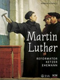 Martin Luther: Reformator, Ketzer, Ehemann