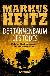 ¬Der¬ Tannenbaum des Todes: eine teuflisch-fies-absurd-satirische Adventsanthologie-Groteske mit mehr als 24 Geschichten und Menüvorschlägen