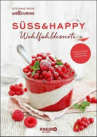 Süß & Happy - Wohlfühldesserts: ohne Zucker, vegan und weizenfrei