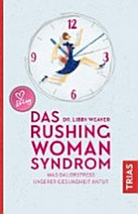 ¬Das¬ Rushing Woman Syndrom: Was Dauerstress unserer Gesundheit antut