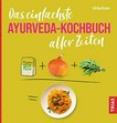 ¬Das¬ einfachste Ayurveda-Kochbuch aller Zeiten
