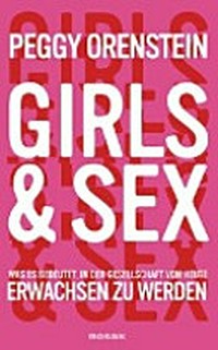 Girls & Sex: was es bedeutet, in der Gesellschaft von heute erwachsen zu werden ; Vorwort von pro familia München
