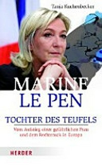 Marine Le Pen: Tochter des Teufels - vom Aufstieg einer gefährlichen Frau und dem Rechtsruck in Europa