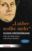 "Luther wollte mehr" der Reformator und sein Glaube