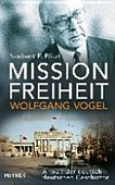 Mission Freiheit - Wolfgang Vogel: Anwalt der deutsch-deutschen Geschichte