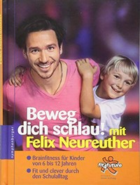 Beweg dich schlau! mit Felix Neureuther: Brainfitness für Kinder von 6 bis 12 Jahren ; fit und clever durch den Schulalltag