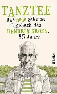 Tanztee: das neue geheime Tagebuch des Hendrik Groen, 85 Jahre