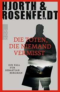 ¬Die¬ Toten, die niemand vermisst: ein Fall für Sebastian Bergman ; Kriminalroman