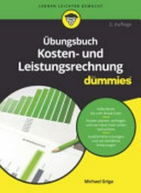 Übungsbuch Kosten- und Leistungsrechung für Dummies: Kalkuliren bis zum Break-Even ; Kosten planen und verfolgen ; Ausführliche Lösungen und verständliche Erklärungen