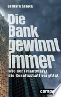 ¬Die¬ Bank gewinnt immer: wie der Finanzmarkt die Gesellschaft vergiftet