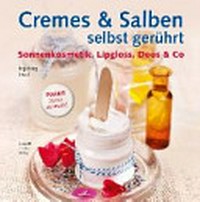 Creme & Salben selbst gerührt: Sonnenkosmetik, Lipgloss, Deos & Co.