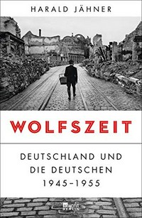 Wolfszeit: Deutschland und die Deutschen 1945-1955